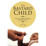The Bastard Child: A Story of Hope, Resiliency and Perseverance.