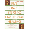 Five Simple Steps to Emotional Healing: The Last Self-Help Book You Will Ever Need (Original)