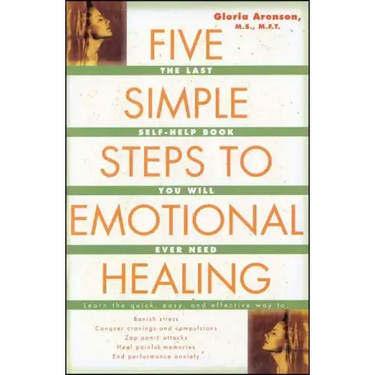 Five Simple Steps to Emotional Healing: The Last Self-Help Book You Will Ever Need (Original)