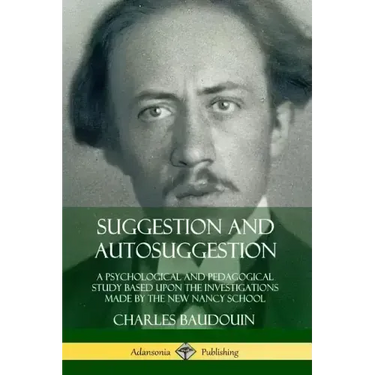 Suggestion and Autosuggestion: A Psychological and Pedagogical Study Based Upon the Investigations Made by the New Nancy School
