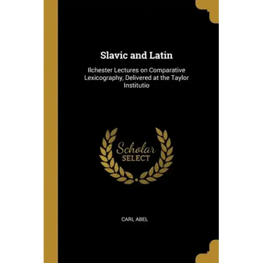 Slavic and Latin: Ilchester Lectures on Comparative Lexicography, Delivered at the Taylor Institutio