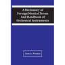 A Dictionary Of Foreign Musical Terms And Handbook Of Orchestral Instruments