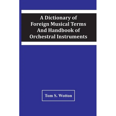 A Dictionary Of Foreign Musical Terms And Handbook Of Orchestral Instruments