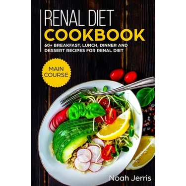 Renal Diet Cookbook: MAIN COURSE - 60+ Breakfast, Lunch, Dinner and Dessert Recipes for Renal Diet