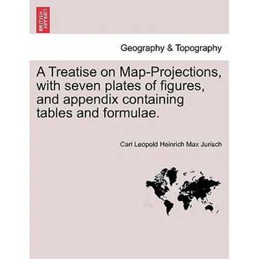 A Treatise on Map-Projections, with Seven Plates of Figures, and Appendix Containing Tables and Formulae.