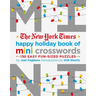 The New York Times Happy Holiday Book of Mini Crosswords: 150 Easy Fun-Sized Puzzles