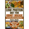 Low Protein Diet for Kidney Disease: The Easy guide to Delicious Low-Sodium Recipes to Avoid Dialysis and Manage Chronic Kidney Disease