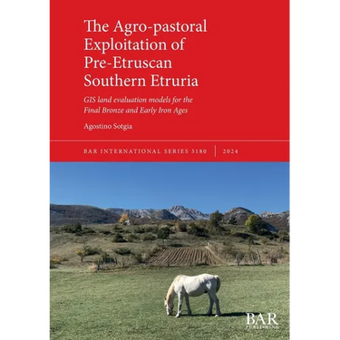 The Agro-pastoral Exploitation of Pre-Etruscan Southern Etruria: GIS land evaluation models for the Final Bronze and Early Iron Ages