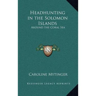 Headhunting in the Solomon Islands: Around the Coral Sea