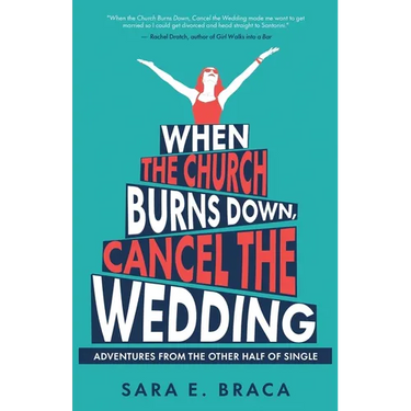 When the Church Burns Down, Cancel the Wedding: Adventures from the Other Half of Single