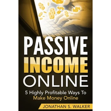 Passive Income Online - How to Earn Passive Income For Early Retirement: 5 Highly Profitable Ways To Make Money Online