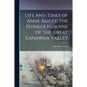 Life and Times of Anne Bailey, the Pioneer Heroine of the Great Kanawha Valley