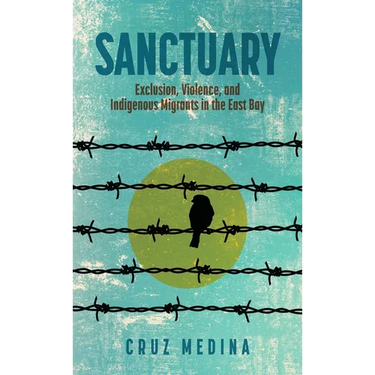 Sanctuary: Exclusion, Violence, and Indigenous Migrants in the East Bay