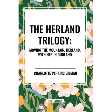 Herland Trilogy: Moving the Mountain, Herland, with Her in Ourland