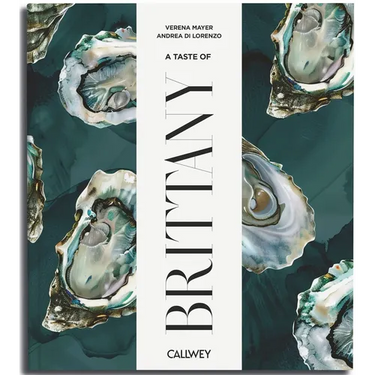 A Taste of Brittany: Places of Longing, Original Recipes and Insider Tips