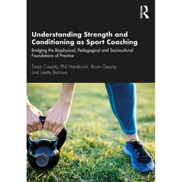 Understanding Strength and Conditioning as Sport Coaching: Bridging the Biophysical, Pedagogical and Sociocultural Foundations of Practice