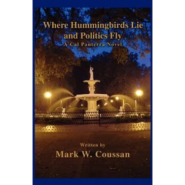 Where Hummingbirds Lie and Politics Fly: A Cal Panterra Novel