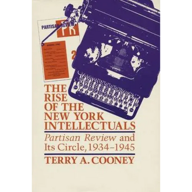 The Rise of the New York Intellectuals: Partisan Review and Its Circle, 1934-1945