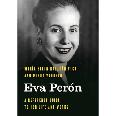 Eva Perón: A Reference Guide to Her Life and Works