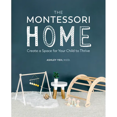 The Montessori Home: Create a Space for Your Child to Thrive