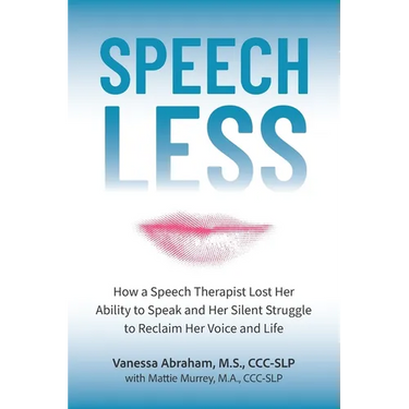 Speechless: How a Speech Therapist Lost Her Ability to Speak and Her Silent Struggle to Reclaim Her Voice and Life