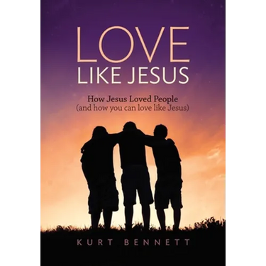 Love Like Jesus: How Jesus Loved People (and how you can love like Jesus)