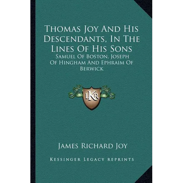 Thomas Joy And His Descendants, In The Lines Of His Sons: Samuel Of Boston, Joseph Of Hingham And Ephraim Of Berwick