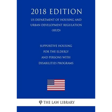 Supportive Housing for the Elderly and Persons With Disabilities Programs (US Department of Housing and Urban Development Regulation) (HUD) (2018 Edit
