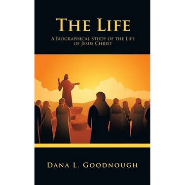 The Life: A Biographical Study of the Life of Jesus Christ