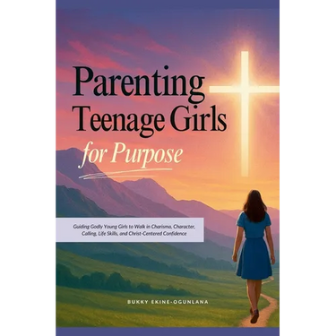 Parenting Teenage Girls for Purpose: Guiding Godly Young Girls to Walk in Charisma, Character, Calling, Life Skills, and Christ-Centered Confidence