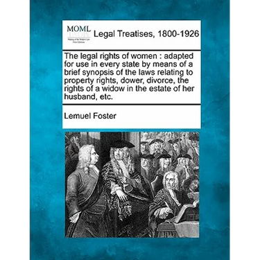 The Legal Rights of Women: Adapted for Use in Every State by Means of a Brief Synopsis of the Laws Relating to Property Rights, Dower, Divorce, t