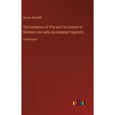 The Gentleman of Fifty and The Damsel of Nineteen; (An early uncompleted fragment): in large print