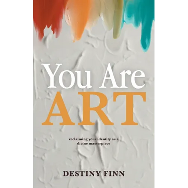 You Are Art: reclaiming your identity as a divine masterpiece