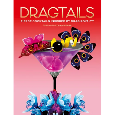 Dragtails: Fierce Cocktails Inspired by Drag Royalty