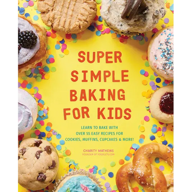 Super Simple Baking for Kids: Learn to Bake with Over 55 Easy Recipes for Cookies, Muffins, Cupcakes and More!