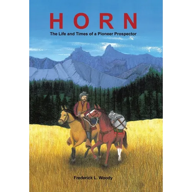 Horn: The Life and Times of a Pioneer Prospector