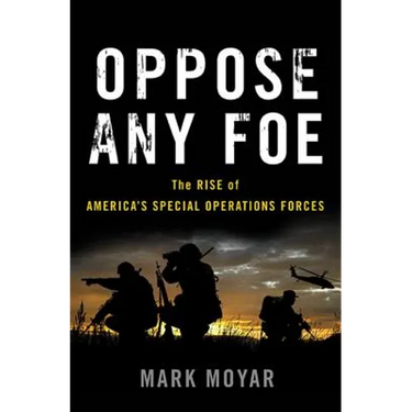 Oppose Any Foe: The Rise of America's Special Operations Forces