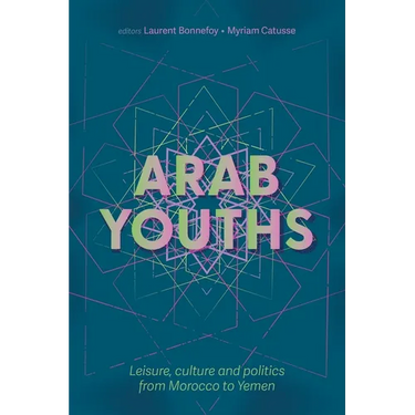 Arab Youths: Leisure, Culture and Politics from Morocco to Yemen