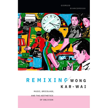 Remixing Wong Kar-wai: Music, Bricolage, and the Aesthetics of Oblivion