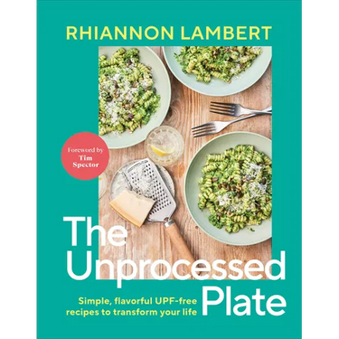 The Unprocessed Plate: Simple, Flavorful Upf-Free Recipes to Transform Your Life