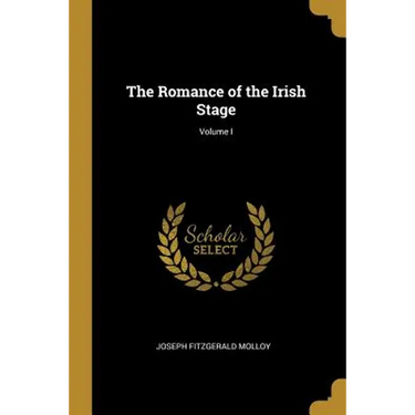 The Romance of the Irish Stage; Volume I