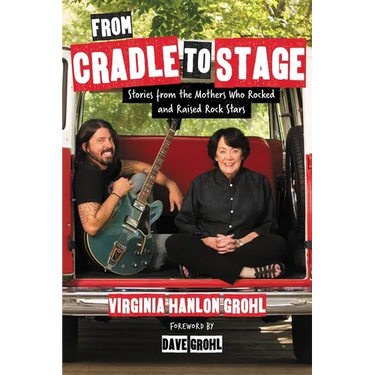 From Cradle to Stage: Stories from the Mothers Who Rocked and Raised Rock Stars