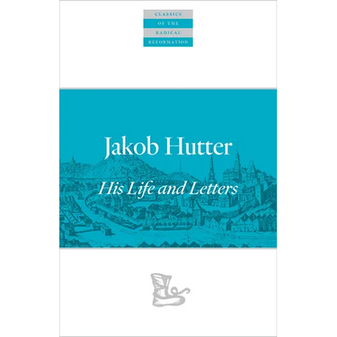 Jakob Hutter: His Life and Letters