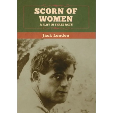Scorn of Women: A Play in Three Acts
