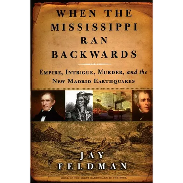 When the Mississippi Ran Backwards: Empire, Intrigue, Murder, and the New Madrid Earthquakes of 1811-12
