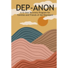 Dep-Anon: A 12 Step Recovery Program for Family and Friends of the Depressed