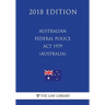 Australian Federal Police Act 1979 (Australia) (2018 Edition)