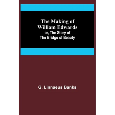 The Making of William Edwards; or, The Story of the Bridge of Beauty