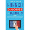 French Dialogues for Beginners Book 2: Over 100 Daily Used Phrases and Short Stories to Learn French in Your Car. Have Fun and Grow Your Vocabulary wi