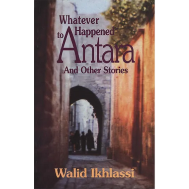 Whatever Happened to Antara: And Other Syrian Stories